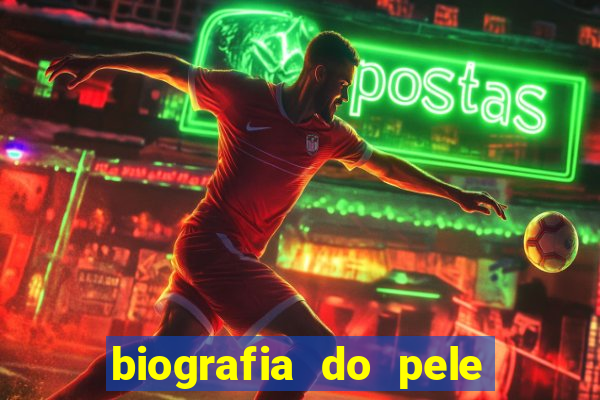 biografia do pele jogador de futebol